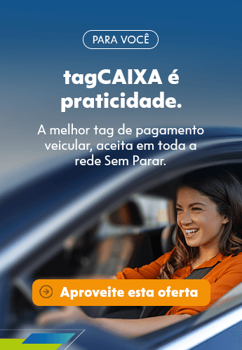 flag: PARA VOCÊ - title: tagCAIXA é praticidade para quem não tem tempo a perder. - description: A melhor tag de pagamento veicular, aceita em toda a rede Sem Parar. Com tagCAIXA, você paga automaticamente, sem tirar a carteira do bolso, e evita filas em pedágios, postos de combustível, lava-rápidos, drive-thrus e estacionamentos. - Aproveite esta oferta